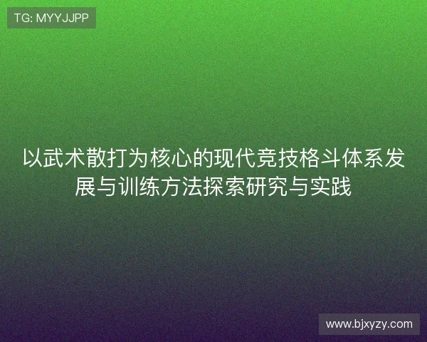 以武术散打为核心的现代竞技格斗体系发展与训练方法探索研究与实践 以武术散打为核心的现代竞技格斗体系发展与训练方法探索研究与实践